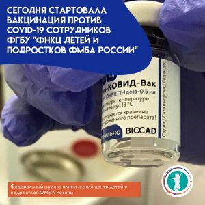 Сегодня стартовала вакцинация против COVID-19 сотрудников ФГБУ “ФНКЦ детей и подростков ФМБА России”